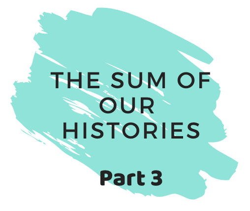 The Sum Of Our Histories: Part 3