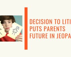 Decision To Litigate Puts Parents Future In Jeopardy