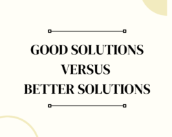 Good Solutions Versus Better Solutions