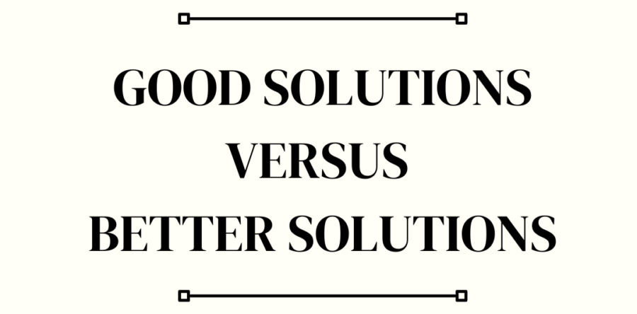 Good Solutions Versus Better Solutions