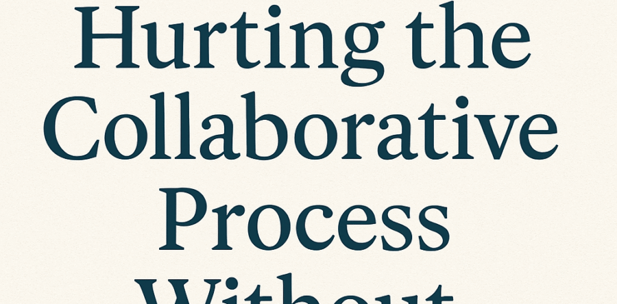 Are We Hurting the Collaborative Process Without Realizing It?