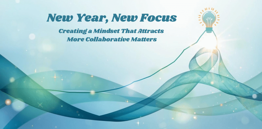 New Year, New Focus: Creating a Mindset That Attracts More Collaborative Matters