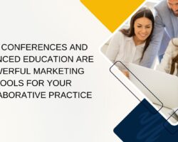 Why Conferences and Advanced Education Are Powerful Marketing Tools for Your Collaborative Practice