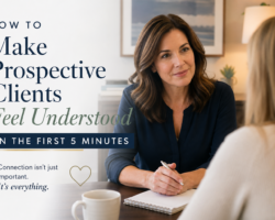 How to Make Prospective Clients Feel Understood in the First 5 Minutes
