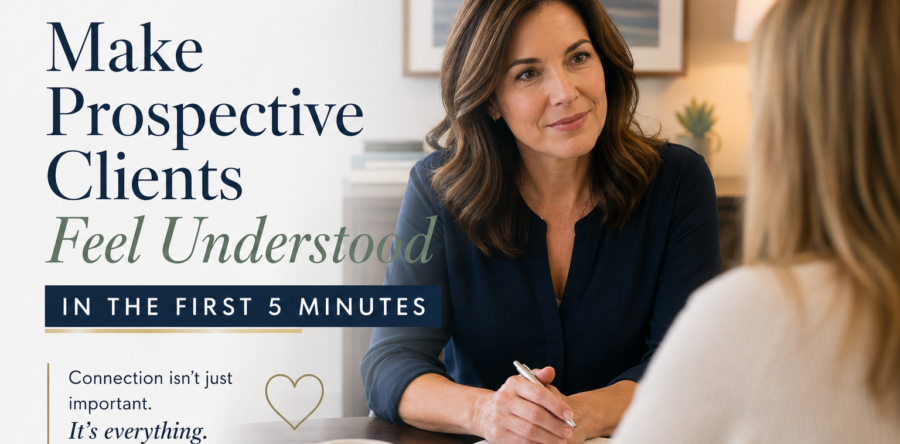 How to Make Prospective Clients Feel Understood in the First 5 Minutes