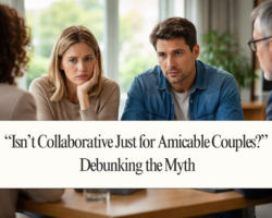 Isn’t Collaborative Just for Amicable Couples?” Debunking the Myth