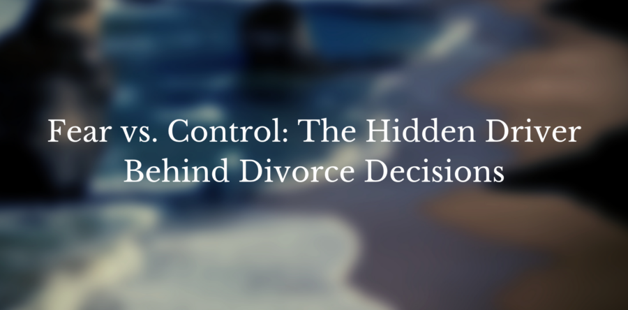 Fear vs. Control: The Hidden Driver Behind Divorce Decisions