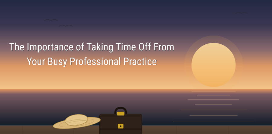 The Importance of Taking Time Off from Your Busy Professional Practice