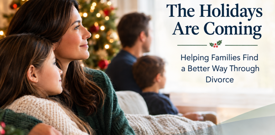 The Holidays Are Coming: Helping Families Find a Better Way Through Divorce